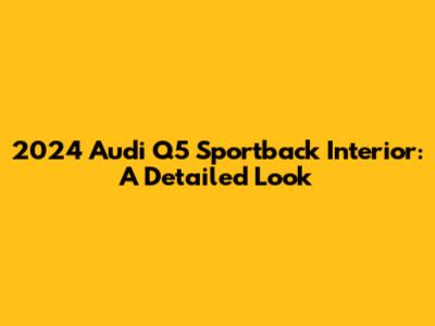 2024 Audi Q5 Sportback Interior: A Detailed Look