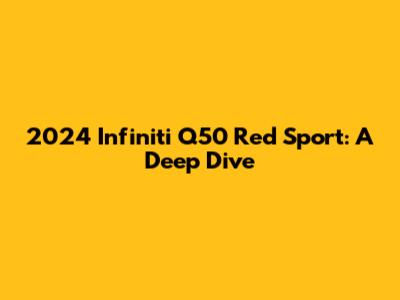 2024 Infiniti Q50 Red Sport: A Deep Dive