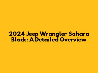 2024 Jeep Wrangler Sahara Black: A Detailed Overview