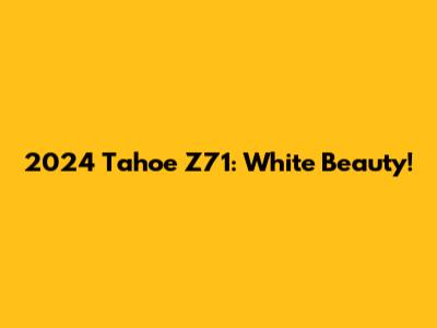 2024 Tahoe Z71: White Beauty!