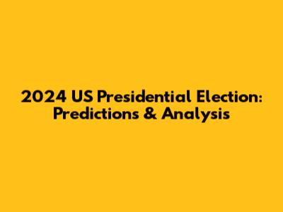 2024 US Presidential Election: Predictions & Analysis