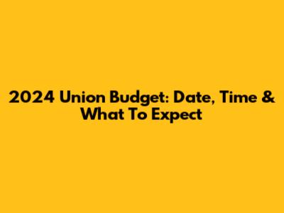 2024 Union Budget: Date, Time & What To Expect