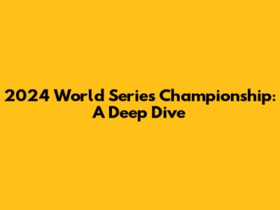 2024 World Series Championship: A Deep Dive