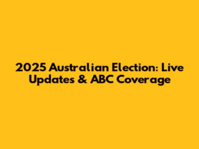 2025 Australian Election: Live Updates & ABC Coverage