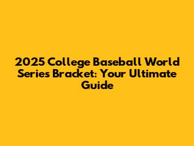 2025 College Baseball World Series Bracket: Your Ultimate Guide