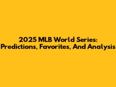 2025 MLB World Series: Predictions, Favorites, And Analysis