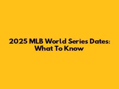 2025 MLB World Series Dates: What To Know