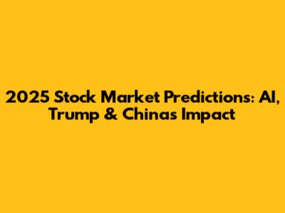 2025 Stock Market Predictions: AI, Trump & China's Impact