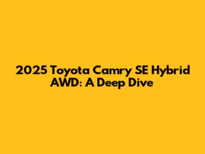2025 Toyota Camry SE Hybrid AWD: A Deep Dive