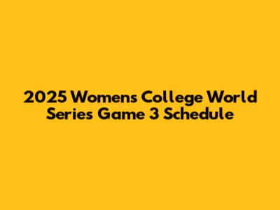 2025 Women's College World Series Game 3 Schedule