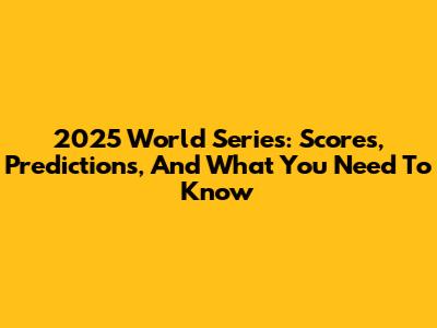 2025 World Series: Scores, Predictions, And What You Need To Know
