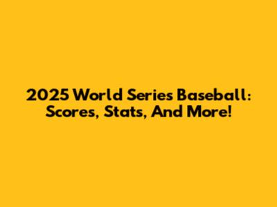 2025 World Series Baseball: Scores, Stats, And More!