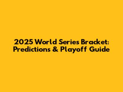 2025 World Series Bracket: Predictions & Playoff Guide