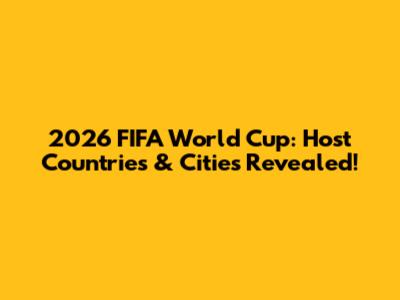 2026 FIFA World Cup: Host Countries & Cities Revealed!