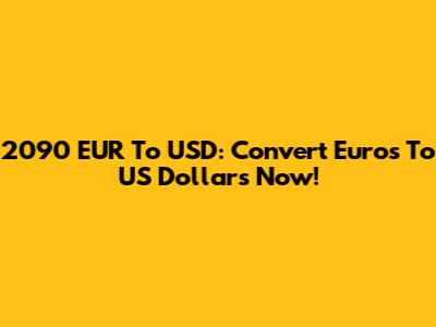 2090 EUR To USD: Convert Euros To US Dollars Now!