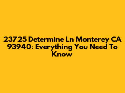 23725 Determine Ln Monterey CA 93940: Everything You Need To Know