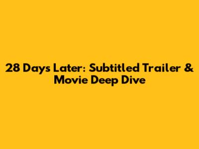 28 Days Later: Subtitled Trailer & Movie Deep Dive