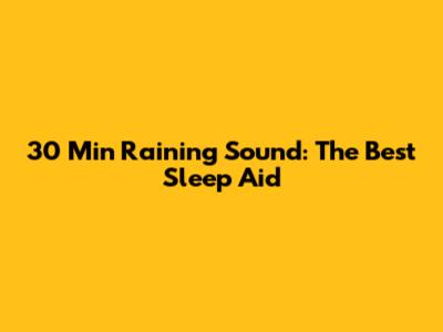 30 Min Raining Sound: The Best Sleep Aid