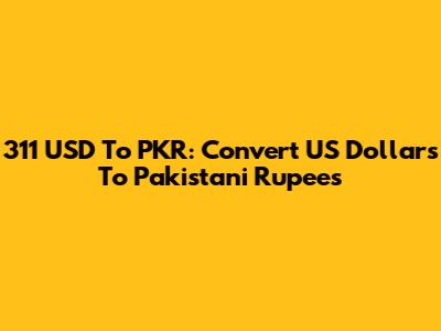 311 USD To PKR: Convert US Dollars To Pakistani Rupees