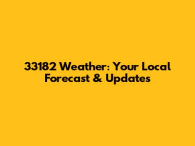 33182 Weather: Your Local Forecast & Updates