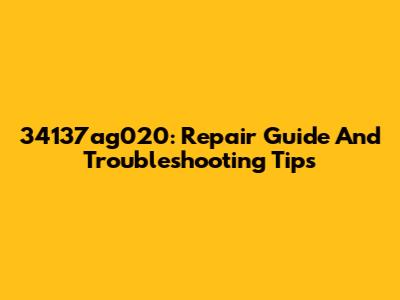 34137ag020: Repair Guide And Troubleshooting Tips