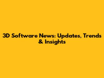 3D Software News: Updates, Trends & Insights