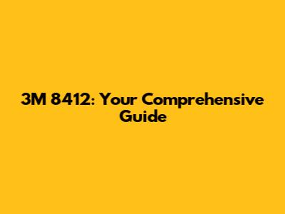 3M 8412: Your Comprehensive Guide