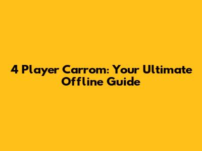 4 Player Carrom: Your Ultimate Offline Guide