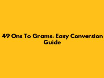 49 Ons To Grams: Easy Conversion Guide