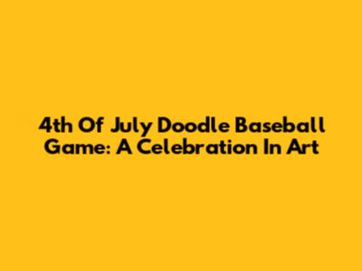 4th Of July Doodle Baseball Game: A Celebration In Art