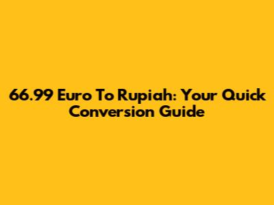 66.99 Euro To Rupiah: Your Quick Conversion Guide