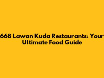 668 Lawan Kuda Restaurants: Your Ultimate Food Guide