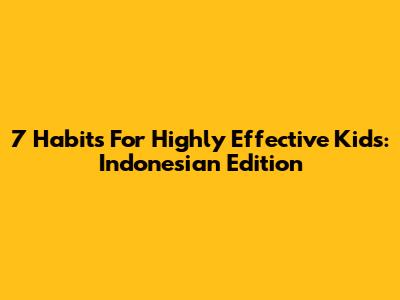 7 Habits For Highly Effective Kids: Indonesian Edition