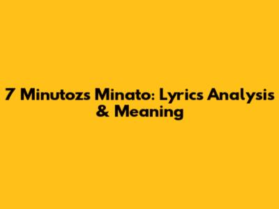 7 Minutoz's Minato: Lyrics Analysis & Meaning