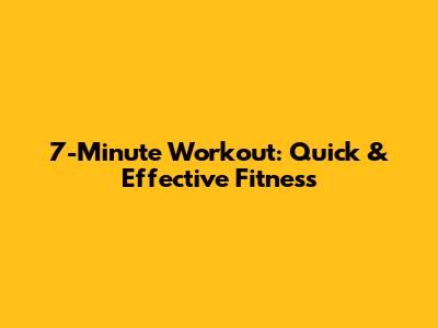 7-Minute Workout: Quick & Effective Fitness