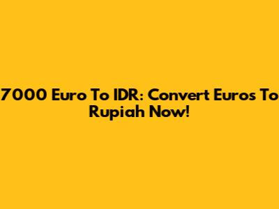 7000 Euro To IDR: Convert Euros To Rupiah Now!