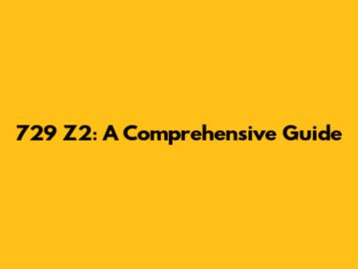 729 Z2: A Comprehensive Guide