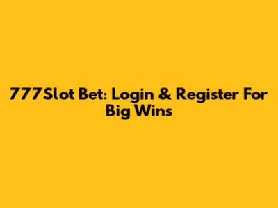 777Slot Bet: Login & Register For Big Wins