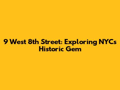 9 West 8th Street: Exploring NYC's Historic Gem