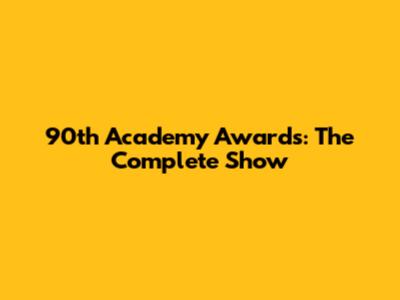 90th Academy Awards: The Complete Show