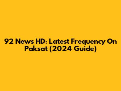 92 News HD: Latest Frequency On Paksat (2024 Guide)