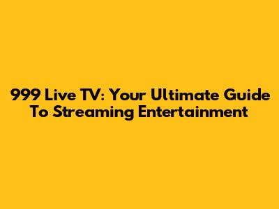 999 Live TV: Your Ultimate Guide To Streaming Entertainment