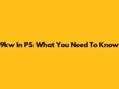 9kw In PS: What You Need To Know