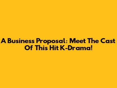 A Business Proposal: Meet The Cast Of This Hit K-Drama!