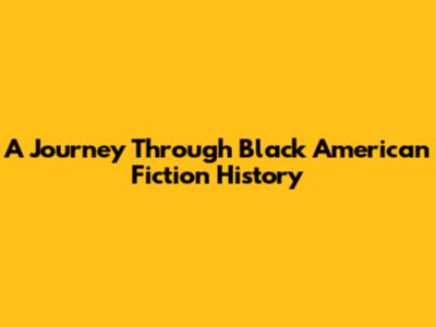 A Journey Through Black American Fiction History