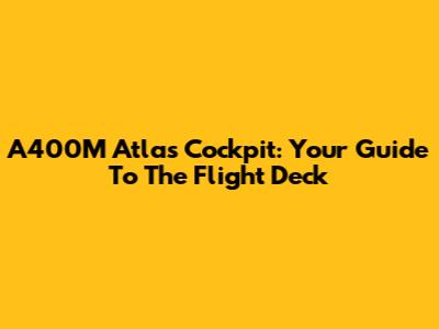 A400M Atlas Cockpit: Your Guide To The Flight Deck