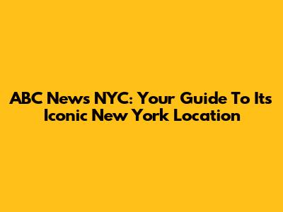 ABC News NYC: Your Guide To Its Iconic New York Location