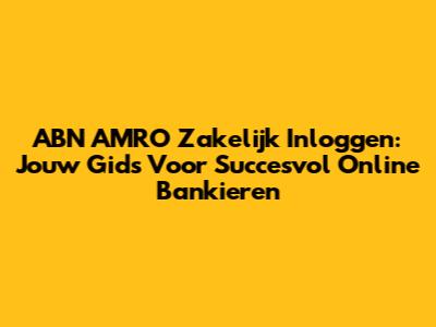 ABN AMRO Zakelijk Inloggen: Jouw Gids Voor Succesvol Online Bankieren