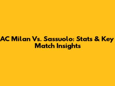 AC Milan Vs. Sassuolo: Stats & Key Match Insights