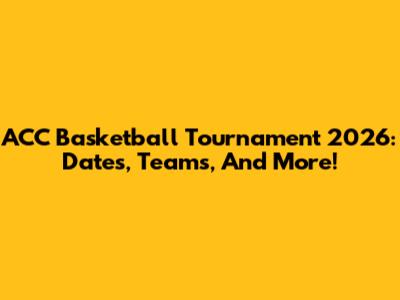 ACC Basketball Tournament 2026: Dates, Teams, And More!